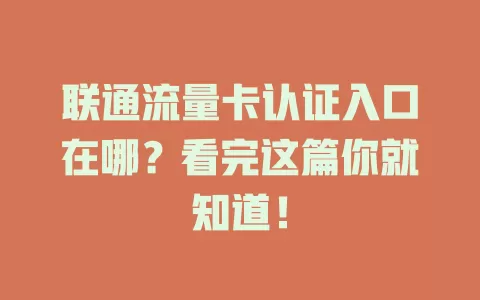联通流量卡认证入口在哪？看完这篇你就知道！