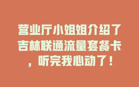 营业厅小姐姐介绍了吉林联通流量套餐卡，听完我心动了！