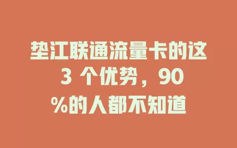 垫江联通流量卡的这 3 个优势，90%的人都不知道