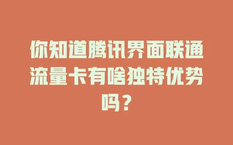 你知道腾讯界面联通流量卡有啥独特优势吗？