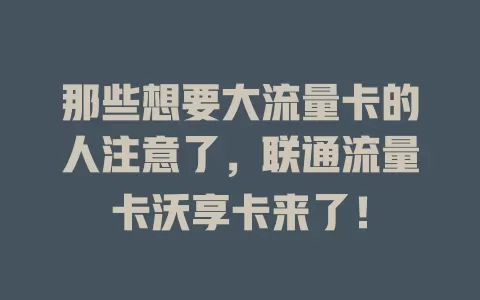 那些想要大流量卡的人注意了，联通流量卡沃享卡来了！