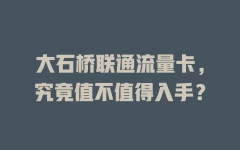 大石桥联通流量卡，究竟值不值得入手？