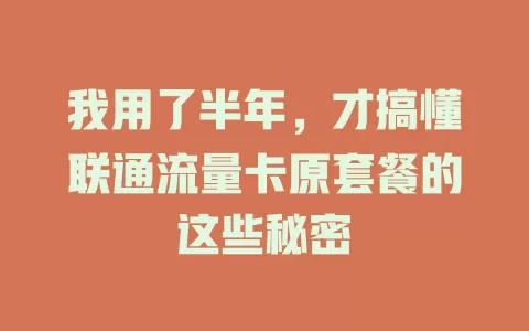 我用了半年，才搞懂联通流量卡原套餐的这些秘密