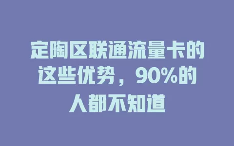 定陶区联通流量卡的这些优势，90%的人都不知道
