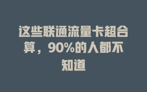 这些联通流量卡超合算，90%的人都不知道