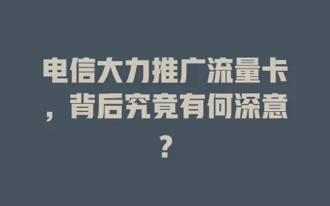 电信大力推广流量卡，背后究竟有何深意？