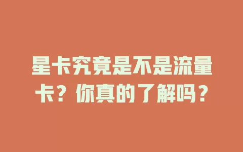 星卡究竟是不是流量卡？你真的了解吗？