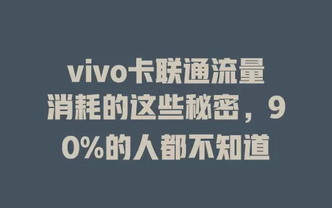 vivo卡联通流量消耗的这些秘密，90%的人都不知道