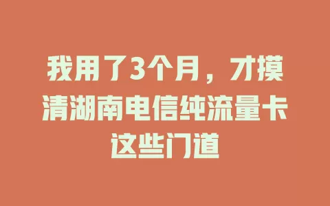 我用了3个月，才摸清湖南电信纯流量卡这些门道