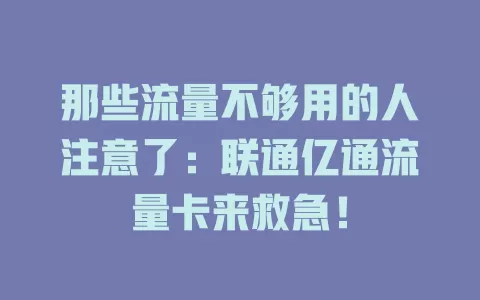 那些流量不够用的人注意了：联通亿通流量卡来救急！