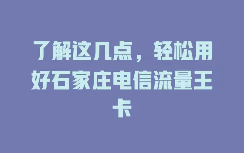 了解这几点，轻松用好石家庄电信流量王卡