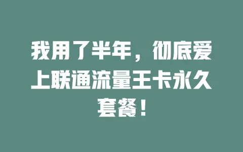 我用了半年，彻底爱上联通流量王卡永久套餐！