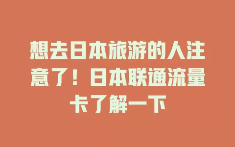 想去日本旅游的人注意了！日本联通流量卡了解一下