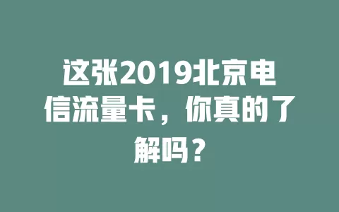 这张2019北京电信流量卡，你真的了解吗？