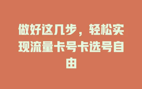 做好这几步，轻松实现流量卡号卡选号自由