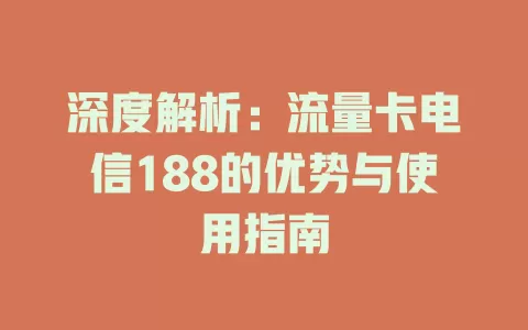 深度解析：流量卡电信188的优势与使用指南