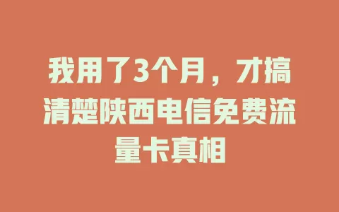我用了3个月，才搞清楚陕西电信免费流量卡真相