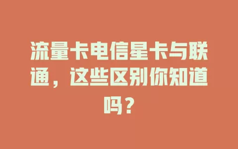 流量卡电信星卡与联通，这些区别你知道吗？