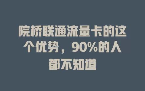 院桥联通流量卡的这个优势，90%的人都不知道
