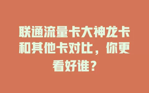 联通流量卡大神龙卡和其他卡对比，你更看好谁？