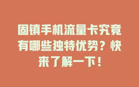 固镇手机流量卡究竟有哪些独特优势？快来了解一下！