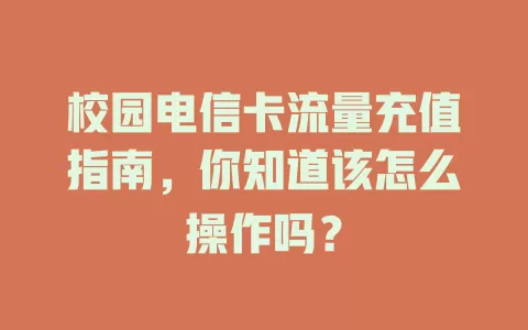 校园电信卡流量充值指南，你知道该怎么操作吗？