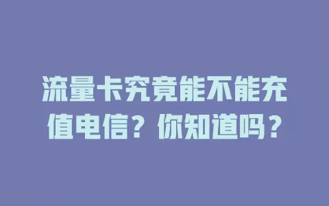 流量卡究竟能不能充值电信？你知道吗？