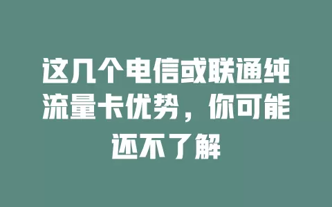 这几个电信或联通纯流量卡优势，你可能还不了解