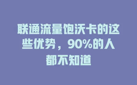 联通流量饱沃卡的这些优势，90%的人都不知道