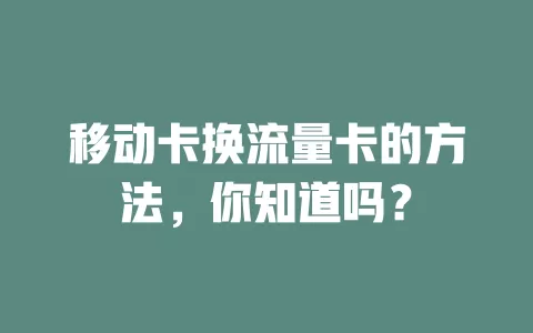 移动卡换流量卡的方法，你知道吗？