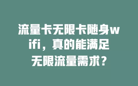 流量卡无限卡随身wifi，真的能满足无限流量需求？