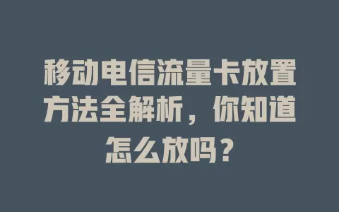 移动电信流量卡放置方法全解析，你知道怎么放吗？