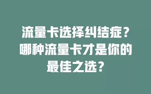 流量卡选择纠结症？哪种流量卡才是你的最佳之选？