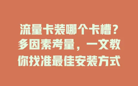 流量卡装哪个卡槽？多因素考量，一文教你找准最佳安装方式
