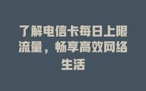 了解电信卡每日上限流量，畅享高效网络生活