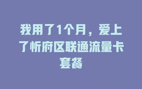 我用了1个月，爱上了忻府区联通流量卡套餐