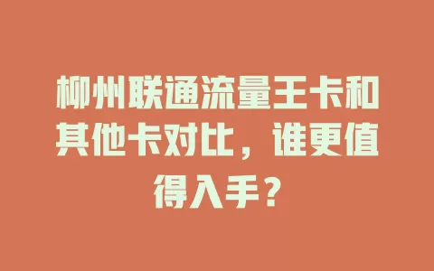 柳州联通流量王卡和其他卡对比，谁更值得入手？