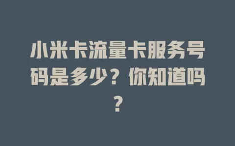 小米卡流量卡服务号码是多少？你知道吗？