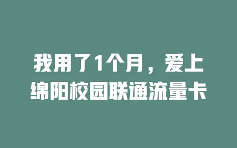 我用了1个月，爱上绵阳校园联通流量卡