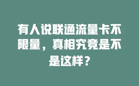 有人说联通流量卡不限量，真相究竟是不是这样？
