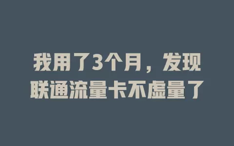 我用了3个月，发现联通流量卡不虚量了