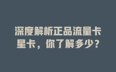 深度解析正品流量卡星卡，你了解多少？