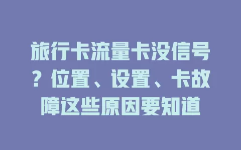 旅行卡流量卡没信号？位置、设置、卡故障这些原因要知道