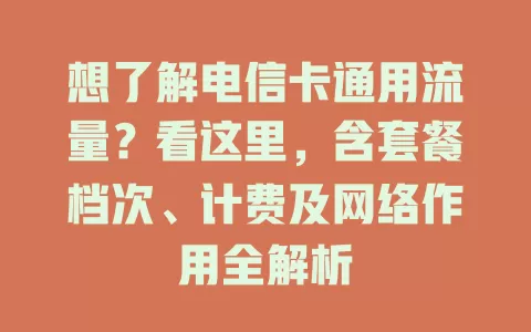 想了解电信卡通用流量？看这里，含套餐档次、计费及网络作用全解析