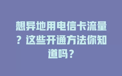 想异地用电信卡流量？这些开通方法你知道吗？