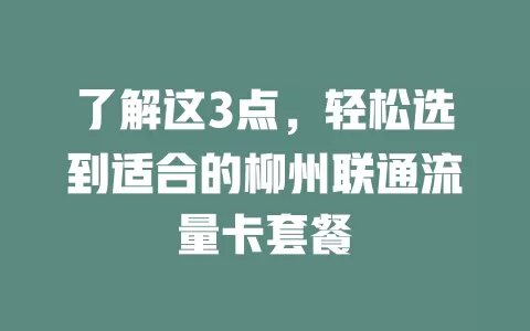 了解这3点，轻松选到适合的柳州联通流量卡套餐