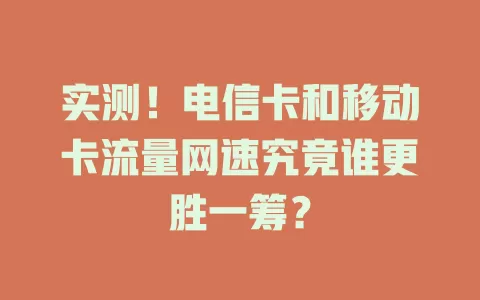 实测！电信卡和移动卡流量网速究竟谁更胜一筹？