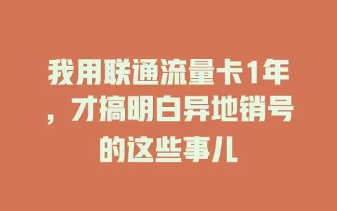 我用联通流量卡1年，才搞明白异地销号的这些事儿