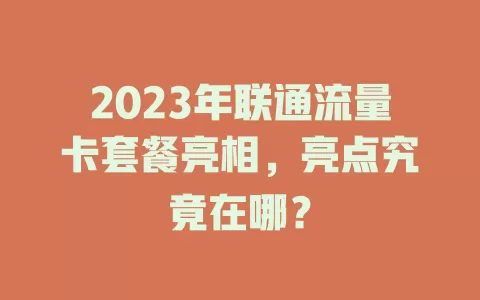 2023年联通流量卡套餐亮相，亮点究竟在哪？