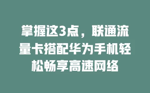 掌握这3点，联通流量卡搭配华为手机轻松畅享高速网络